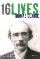 Thomas Clarke: 16 vite - Thomas Clarke: 16lives