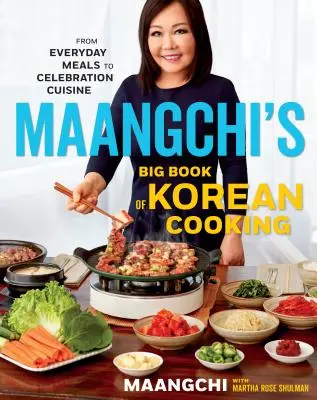 Il grande libro della cucina coreana di Maangchi: Dai pasti di tutti i giorni alla cucina delle celebrazioni - Maangchi's Big Book of Korean Cooking: From Everyday Meals to Celebration Cuisine