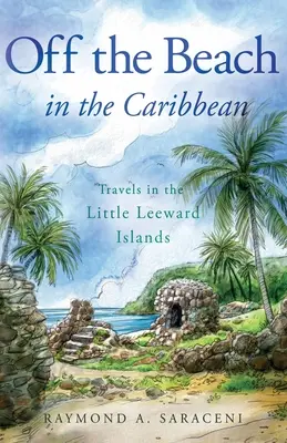 Fuori dalla spiaggia dei Caraibi: Viaggi nelle piccole isole sottovento - Off the Beach in the Caribbean: Travels in the Little Leeward Islands