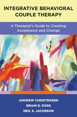 Terapia di coppia integrativa comportamentale: Guida del terapeuta per creare accettazione e cambiamento, seconda edizione - Integrative Behavioral Couple Therapy: A Therapist's Guide to Creating Acceptance and Change, Second Edition