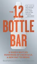Il bar delle 12 bottiglie: Una dozzina di bottiglie. Centinaia di cocktail. Un nuovo modo di bere. - The 12 Bottle Bar: A Dozen Bottles. Hundreds of Cocktails. A New Way to Drink.