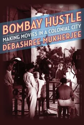 Bombay Hustle: Fare film in una città coloniale - Bombay Hustle: Making Movies in a Colonial City