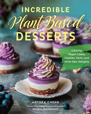 Incredibili dessert a base vegetale: Torte vegane colorate, biscotti, crostate e altre delizie epiche - Incredible Plant-Based Desserts: Colorful Vegan Cakes, Cookies, Tarts, and Other Epic Delights