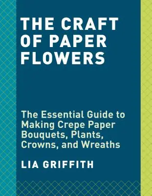 Fiori di carta crespa: La guida per principianti alla creazione e alla composizione di splendidi fiori - Crepe Paper Flowers: The Beginner's Guide to Making and Arranging Beautiful Blooms