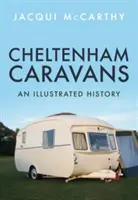 Carovane di Cheltenham: Una storia illustrata - Cheltenham Caravans: An Illustrated History