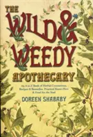 Lo speziale selvaggio e infestante: Un libro dalla A alla Z di intrugli a base di erbe, ricette e rimedi, conoscenze pratiche e cibo per l'anima - The Wild & Weedy Apothecary: An A to Z Book of Herbal Concoctions, Recipes & Remedies, Practical Know-How & Food for the Soul