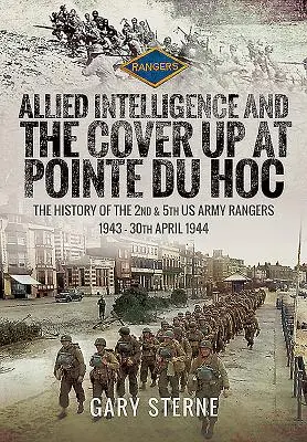 I servizi segreti alleati e l'insabbiamento di Pointe Du Hoc: la storia del 2° e 5° Ranger dell'esercito americano, 1943 - 30 aprile 1944 - Allied Intelligence and the Cover Up at Pointe Du Hoc: The History of the 2nd & 5th US Army Rangers, 1943 - 30th April 1944