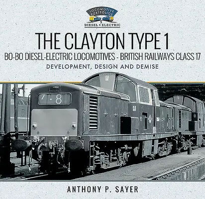 Le locomotive diesel-elettriche Clayton Tipo 1 Bo-Bo - British Railways Classe 17: sviluppo, progettazione e decadenza - The Clayton Type 1 Bo-Bo Diesel-Electric Locomotives - British Railways Class 17: Development, Design and Demise