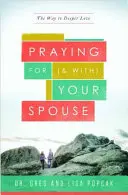 Pregare per (e con) il proprio coniuge: La via per un amore più profondo - Praying for (and With) Your Spouse: The Way to Deeper Love