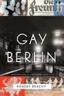 Berlino gay: Il luogo di nascita di un'identità moderna - Gay Berlin: Birthplace of a Modern Identity