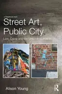 Arte di strada, città pubblica: Legge, crimine e immaginazione urbana - Street Art, Public City: Law, Crime and the Urban Imagination