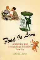 Il cibo è amore: Pubblicità e ruoli di genere nell'America moderna - Food Is Love: Advertising and Gender Roles in Modern America
