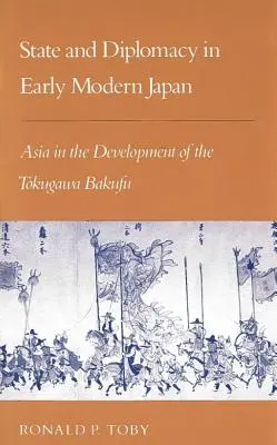 Stato e diplomazia nel Giappone della prima età moderna: L'Asia nello sviluppo del Bakufu Tokugawa - State and Diplomacy in Early Modern Japan: Asia in the Development of the Tokugawa Bakufu