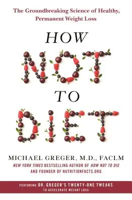 Come non stare a dieta: La scienza rivoluzionaria della perdita di peso sana e permanente - How Not to Diet: The Groundbreaking Science of Healthy, Permanent Weight Loss