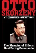Otto Skorzeny: Le mie operazioni di commando: Le memorie del più audace commando di Hitler - Otto Skorzeny: My Commando Operations: The Memoirs of Hitler's Most Daring Commando