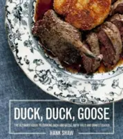 Anatra, anatra, oca: Ricette e tecniche per cucinare anatre e oche, sia selvatiche che domestiche - Duck, Duck, Goose: Recipes and Techniques for Cooking Ducks and Geese, Both Wild and Domesticated