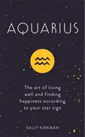 Acquario: L'arte di vivere bene e di trovare la felicità secondo il tuo segno zodiacale - Aquarius: The Art of Living Well and Finding Happiness According to Your Star Sign