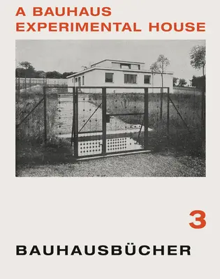 Adolf Meyer: Una casa sperimentale del Bauhaus: Bauhausbcher 3 - Adolf Meyer: A Bauhaus Experimental House: Bauhausbcher 3