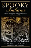 Indiana spettrale: Racconti di infestazioni, strani avvenimenti e altre storie locali, prima edizione - Spooky Indiana: Tales Of Hauntings, Strange Happenings, And Other Local Lore, First Edition