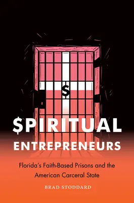 Imprenditori spirituali: Le prigioni della Florida basate sulla fede e lo Stato carcerario americano - Spiritual Entrepreneurs: Florida's Faith-Based Prisons and the American Carceral State