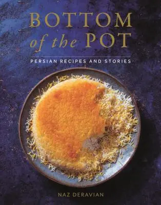 Il fondo della pentola: ricette e storie persiane - Bottom of the Pot: Persian Recipes and Stories