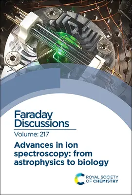 Progressi nella spettroscopia ionica - Dall'astrofisica alla biologia: Discussione Faraday 217 - Advances in Ion Spectroscopy - From Astrophysics to Biology: Faraday Discussion 217