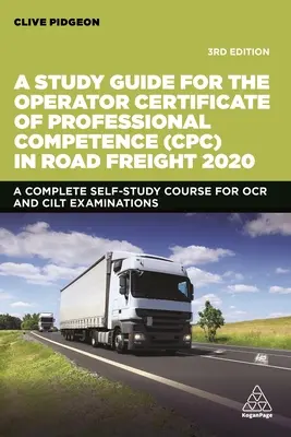 Guida allo studio per il Certificato di Competenza Professionale (Cpc) di Operatore nel trasporto merci su strada 2020: Un corso completo di autoapprendimento per l'esame OCR e Cilt - A Study Guide for the Operator Certificate of Professional Competence (Cpc) in Road Freight 2020: A Complete Self-Study Course for OCR and Cilt Examin
