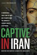 Prigioniera in Iran: Una straordinaria storia vera di speranza e trionfo tra gli orrori della brutale prigione di Evin a Teheran - Captive in Iran: A Remarkable True Story of Hope and Triumph Amid the Horror of Tehran's Brutal Evin Prison