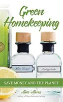 La gestione ecologica della casa: Risparmiare denaro e pianeta - Green Homekeeping: Save Money and the Planet