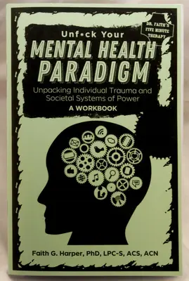 Scardinare il paradigma della salute mentale: Come disfare il trauma individuale e i sistemi di potere della società - Un libro di lavoro - Unfuck Your Mental Health Paradigm: Unpacking Individual Trauma and Societal Systems of Power - A Workbook