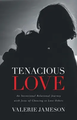 Amore tenace: Un viaggio relazionale intenzionale con Gesù nella scelta di amare gli altri - Tenacious Love: An Intentional Relational Journey with Jesus of Choosing to Love Others