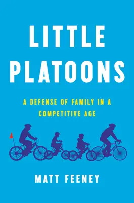 Piccoli plotoni: Una difesa della famiglia in un'epoca competitiva - Little Platoons: A Defense of Family in a Competitive Age