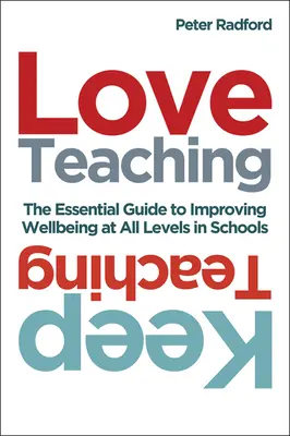 Amare l'insegnamento, continuare a insegnare: la guida essenziale per migliorare il benessere a tutti i livelli nelle scuole - Love Teaching, Keep Teaching: The Essential Guide to Improving Wellbeing at All Levels in Schools