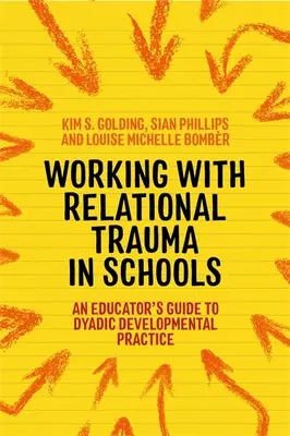 Lavorare con il trauma relazionale nelle scuole: Guida per l'educatore all'utilizzo della pratica di sviluppo diadica - Working with Relational Trauma in Schools: An Educator's Guide to Using Dyadic Developmental Practice