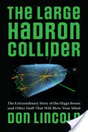 Il grande collisore di adroni: La straordinaria storia del Bosone di Higgs e altre cose che vi faranno impazzire - The Large Hadron Collider: The Extraordinary Story of the Higgs Boson and Other Stuff That Will Blow Your Mind