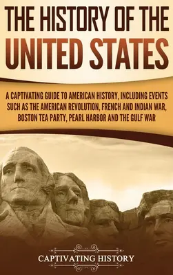 La storia degli Stati Uniti: Una guida accattivante alla storia americana, che include eventi come la Rivoluzione Americana, la Guerra Francese e Indiana, la Guerra di Secessione e la Guerra di Liberazione. - The History of the United States: A Captivating Guide to American History, Including Events Such as the American Revolution, French and Indian War, Bo