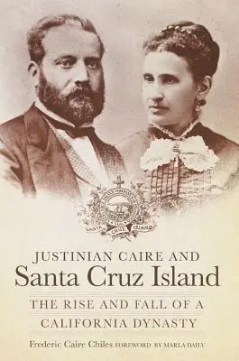 Justinian Caire e l'isola di Santa Cruz: L'ascesa e la caduta di una dinastia californiana - Justinian Caire and Santa Cruz Island: The Rise and Fall of a California Dynasty