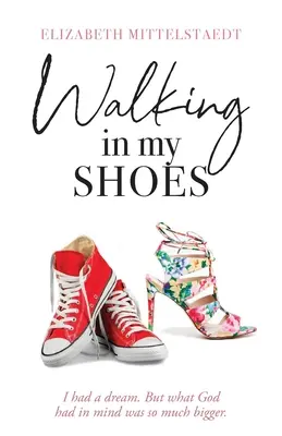 Camminare nelle mie scarpe: Avevo un sogno. Ma ciò che Dio aveva in mente era molto più grande. - Walking in My Shoes: I had a dream. But what God had in mind was so much bigger.