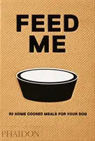 Nutrimi: 50 pasti cucinati in casa per il tuo cane - Feed Me: 50 Home Cooked Meals for Your Dog