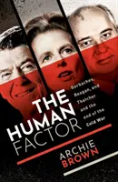 Fattore umano - Gorbaciov, Reagan e Thatcher e la fine della guerra fredda (Brown Archie (Professore emerito di politica all'Università di Oxford)) - Human Factor - Gorbachev, Reagan, and Thatcher, and the End of the Cold War (Brown Archie (Emeritus Professor of Politics University of Oxford))