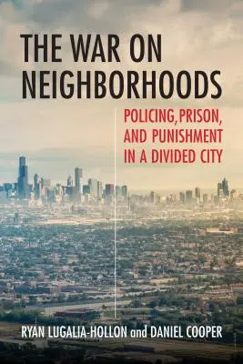 La guerra ai quartieri: Polizia, prigione e punizione in una città divisa - The War on Neighborhoods: Policing, Prison, and Punishment in a Divided City