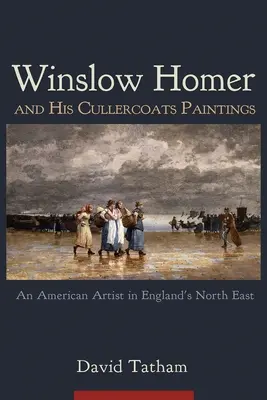 Winslow Homer e i suoi dipinti di Cullercoats: Un artista americano nel nord-est dell'Inghilterra - Winslow Homer and His Cullercoats Paintings: An American Artist in England's North East