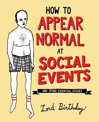 Come apparire normali agli eventi sociali: E altre saggezze essenziali - How to Appear Normal at Social Events: And Other Essential Wisdom