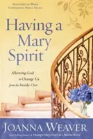 Avere uno spirito di Maria: Permettere a Dio di cambiarci dall'interno - Having a Mary Spirit: Allowing God to Change Us from the Inside Out