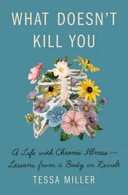 Ciò che non ti uccide: Una vita con la malattia cronica - Lezioni da un corpo in rivolta - What Doesn't Kill You: A Life with Chronic Illness - Lessons from a Body in Revolt