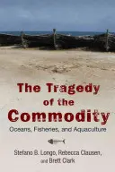 La tragedia dei prodotti di base: Oceani, pesca e acquacoltura - The Tragedy of the Commodity: Oceans, Fisheries, and Aquaculture