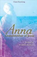 Anna, nonna di Gesù: Un messaggio di saggezza e amore - Anna, Grandmother of Jesus: A Message of Wisdom and Love