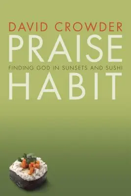 Abitudine alla lode: Trovare Dio nei tramonti e nel sushi - Praise Habit: Finding God in Sunsets and Sushi