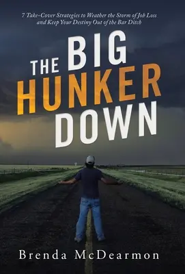 The Big Hunker Down: 7 strategie per superare la tempesta della perdita del lavoro e tenere il proprio destino fuori dal fosso del bar - The Big Hunker Down: 7 Take-Cover Strategies to Weather the Storm of Job Loss and Keep Your Destiny out of the Bar Ditch