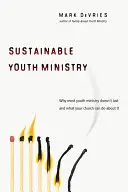 Pelayanan Pemuda yang Berkelanjutan: Mengapa Kebanyakan Pelayanan Pemuda Tidak Bertahan dan Apa yang Dapat Dilakukan oleh Gereja Anda - Sustainable Youth Ministry: Why Most Youth Ministry Doesn't Last and What Your Church Can Do about It